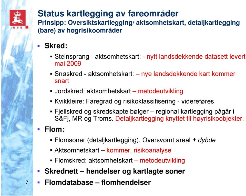 risikoklassifisering - videreføres Fjellskred og skredskapte bølger regional kartlegging pågår i S&Fj, MR og Troms. Detaljkartlegging knyttet til høyrisikoobjekter.