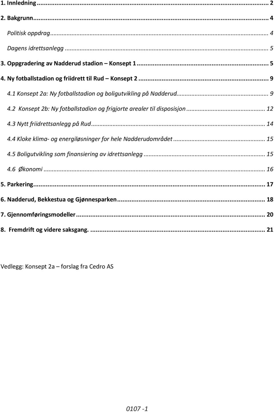 .. 12 4.3 Nytt friidrettsanlegg på Rud... 14 4.4 Kloke klima- og energiløsninger for hele Nadderudområdet... 15 4.5 Boligutvikling som finansiering av idrettsanlegg... 15 4.6 Økonomi.