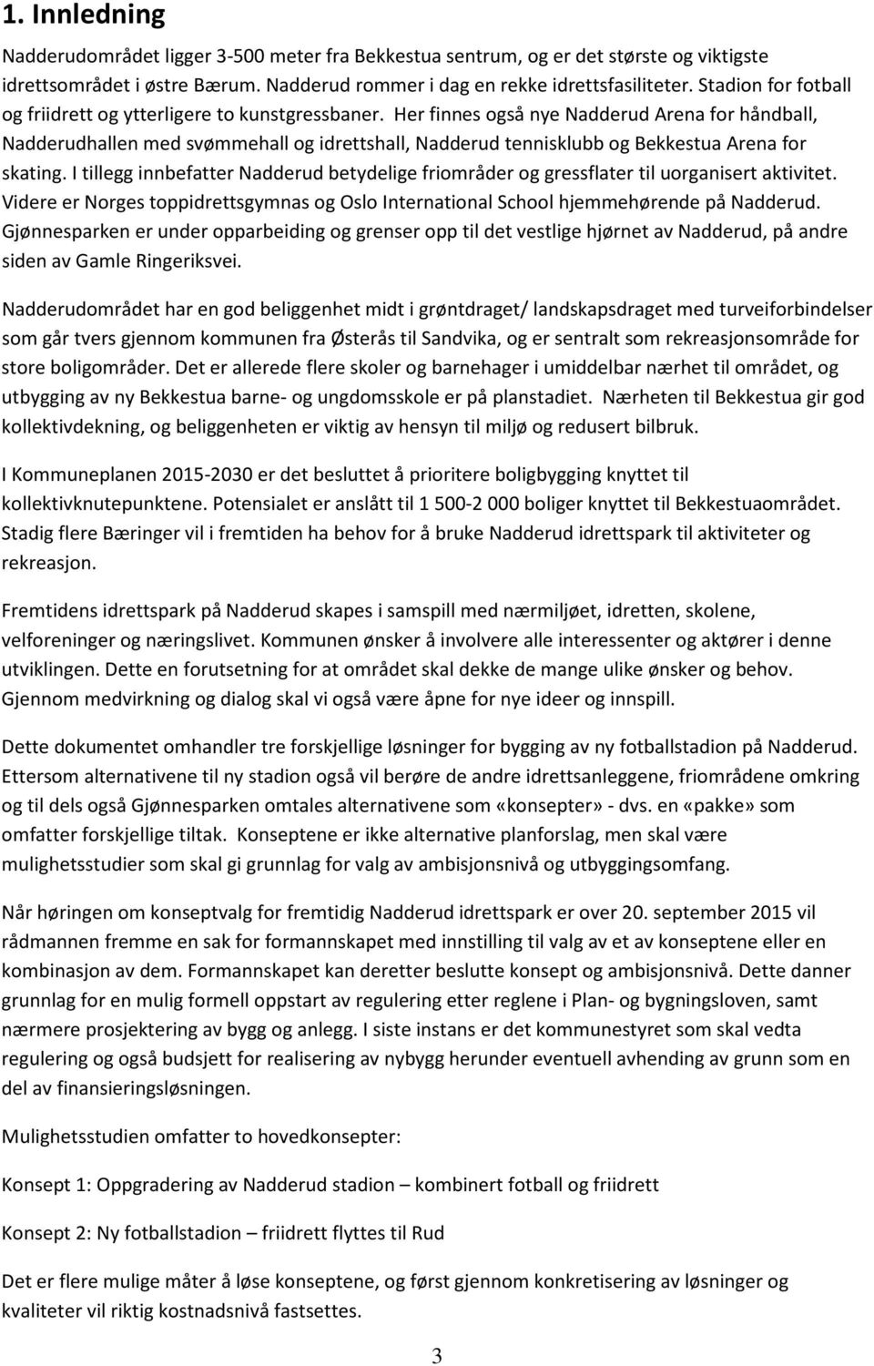 Her finnes også nye Nadderud Arena for håndball, Nadderudhallen med svømmehall og idrettshall, Nadderud tennisklubb og Bekkestua Arena for skating.