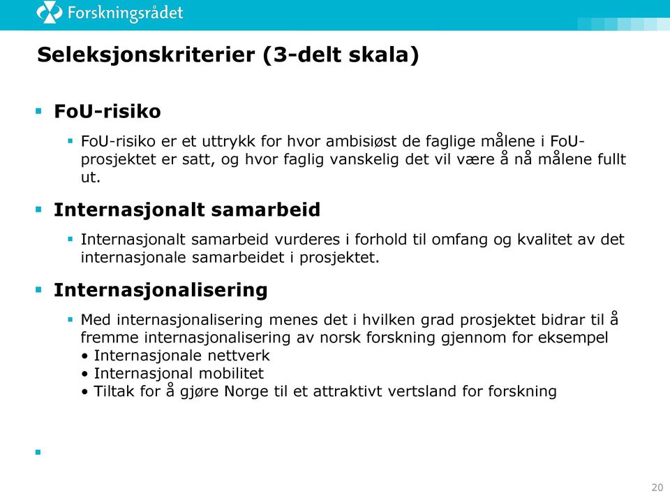 Internasjonalt samarbeid Internasjonalt samarbeid vurderes i forhold til omfang og kvalitet av det internasjonale samarbeidet i prosjektet.