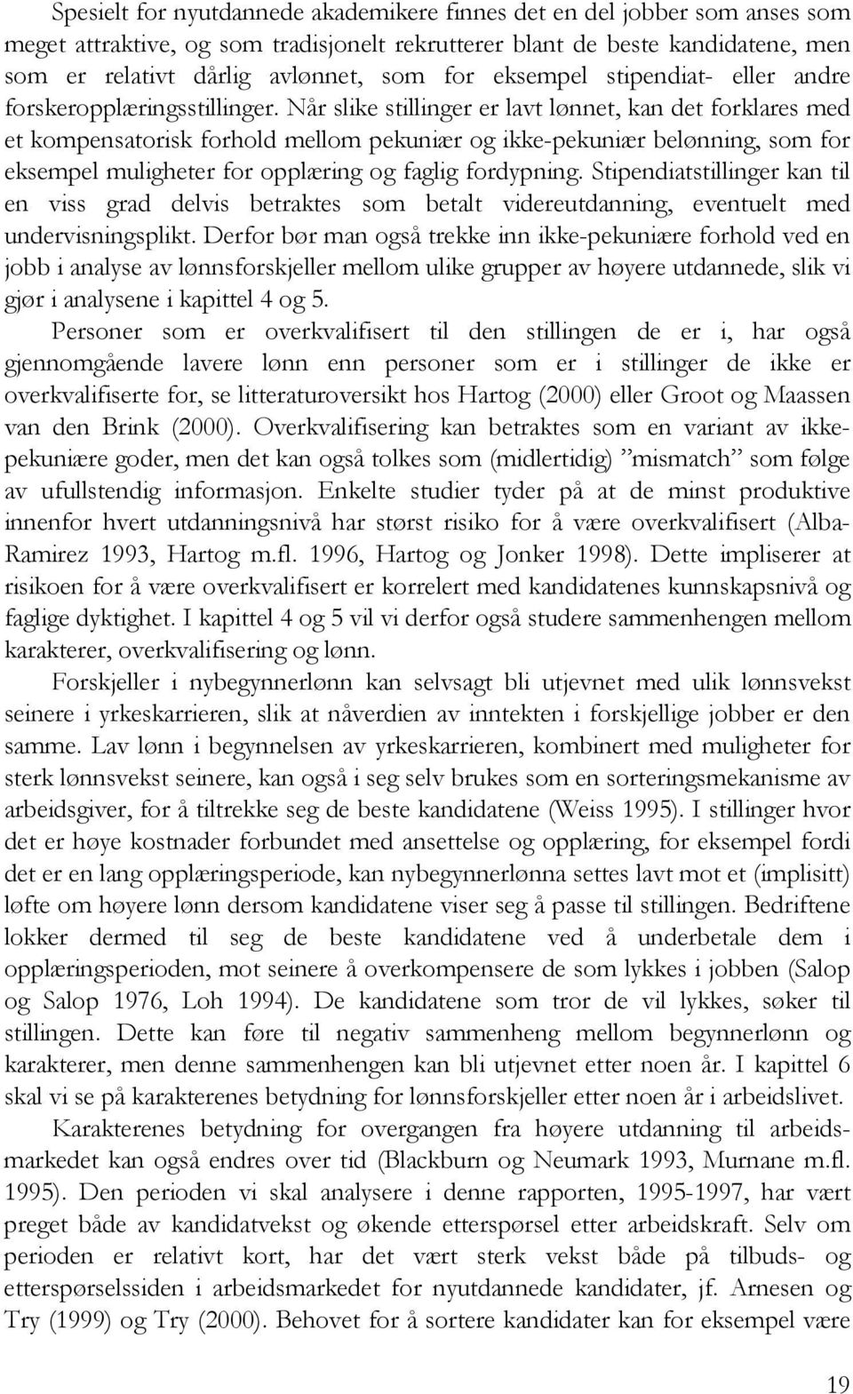 Når slike stillinger er lavt lønnet, kan det forklares med et kompensatorisk forhold mellom pekuniær og ikke-pekuniær belønning, som for eksempel muligheter for opplæring og faglig fordypning.