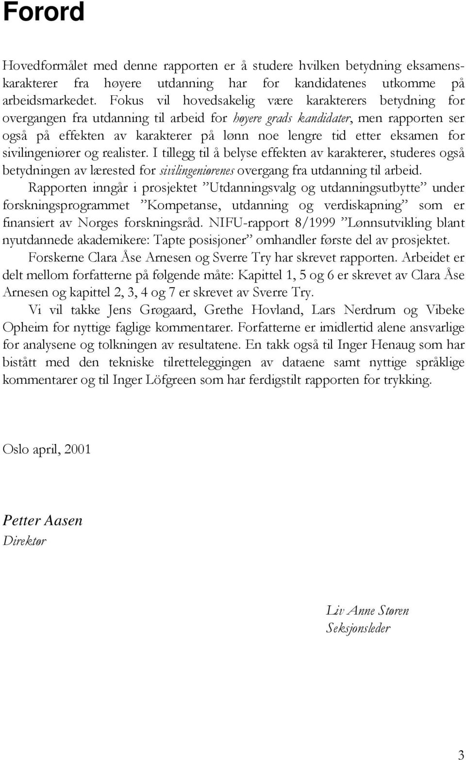 eksamen for sivilingeniører og realister. I tillegg til å belyse effekten av karakterer, studeres også betydningen av lærested for sivilingeniørenes overgang fra utdanning til arbeid.