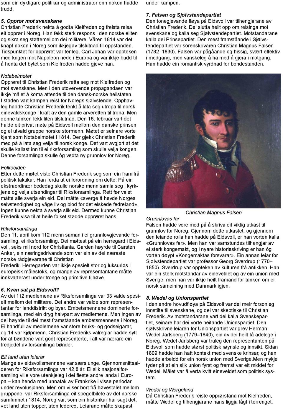 Carl Johan var oppteken med krigen mot Napoleon nede i Europa og var ikkje budd til å henta det bytet som Kielfreden hadde gjeve han. under kampen. 7.