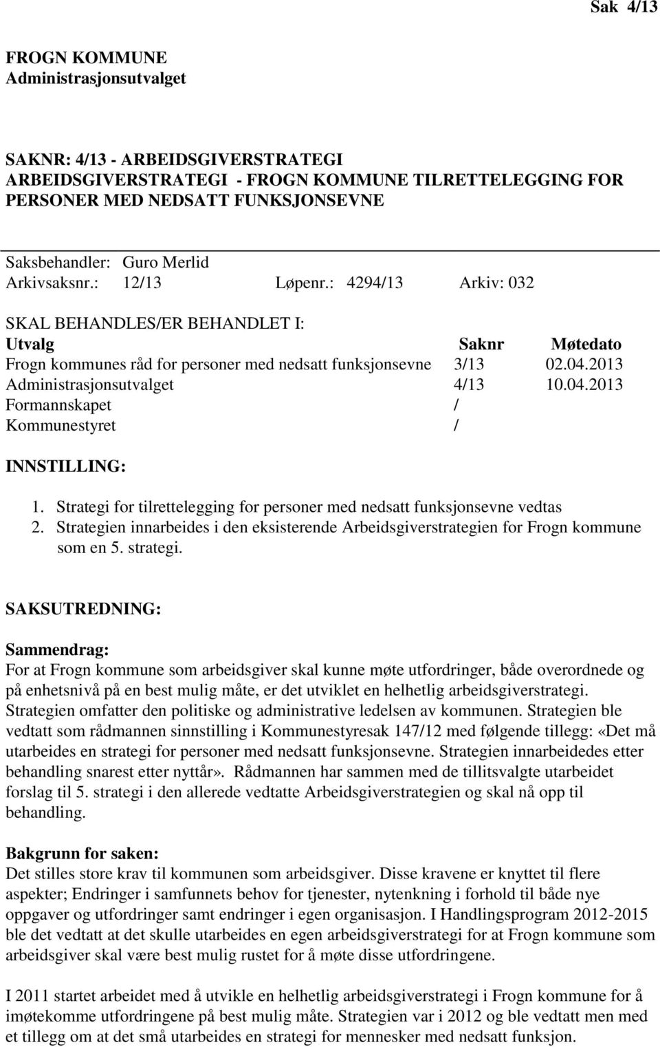 2013 Administrasjonsutvalget 4/13 10.04.2013 Formannskapet / Kommunestyret / INNSTILLING: 1. Strategi for tilrettelegging for personer med nedsatt funksjonsevne vedtas 2.