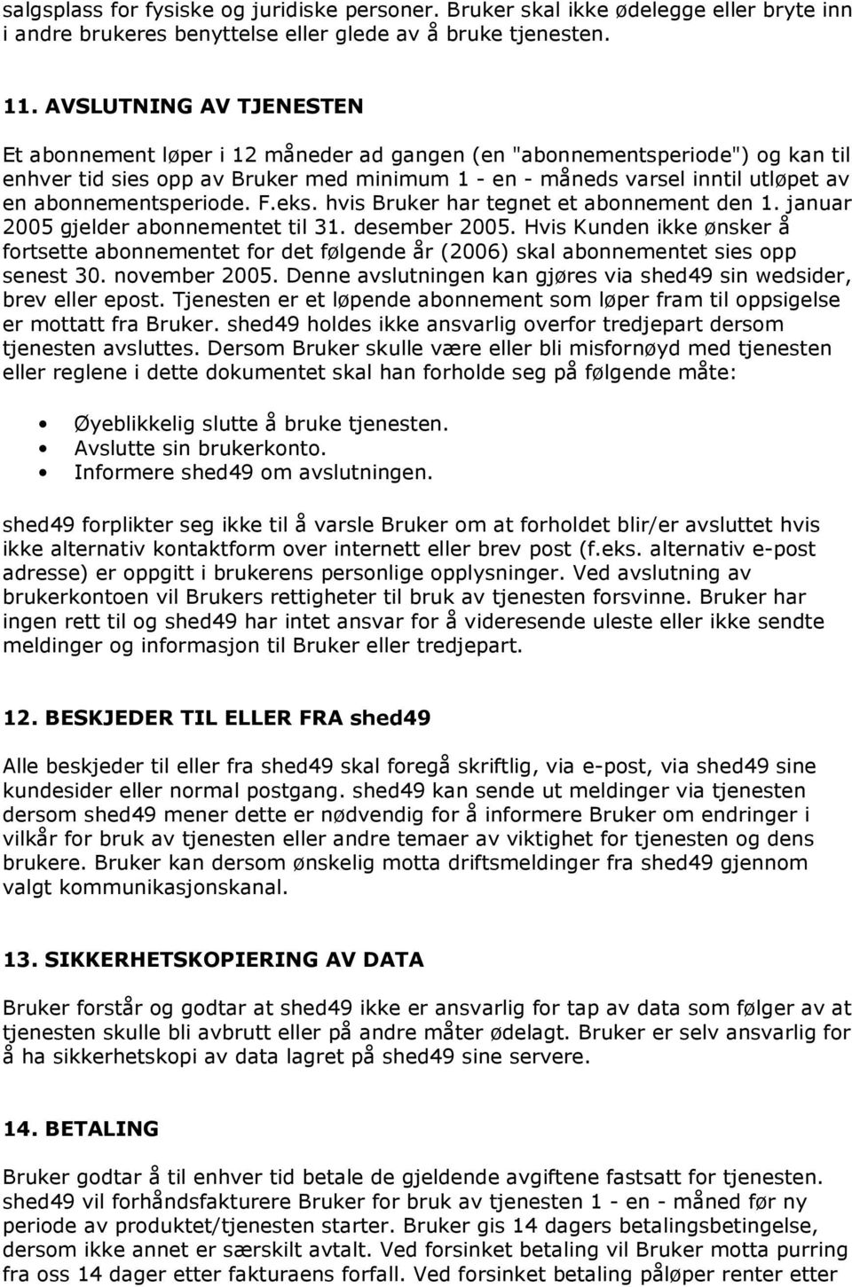 abonnementsperiode. F.eks. hvis Bruker har tegnet et abonnement den 1. januar 2005 gjelder abonnementet til 31. desember 2005.