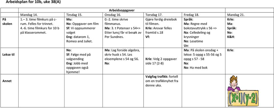 t Potenser s 54=> Krle: Ansvar felles bokstavuttrykk s 56 => Språk: på klasserommet. valget Etter lunsj får vi besøk av framtid s.18 Na: Celledeling og No: Eng: datarom 1, Per Sundnes.