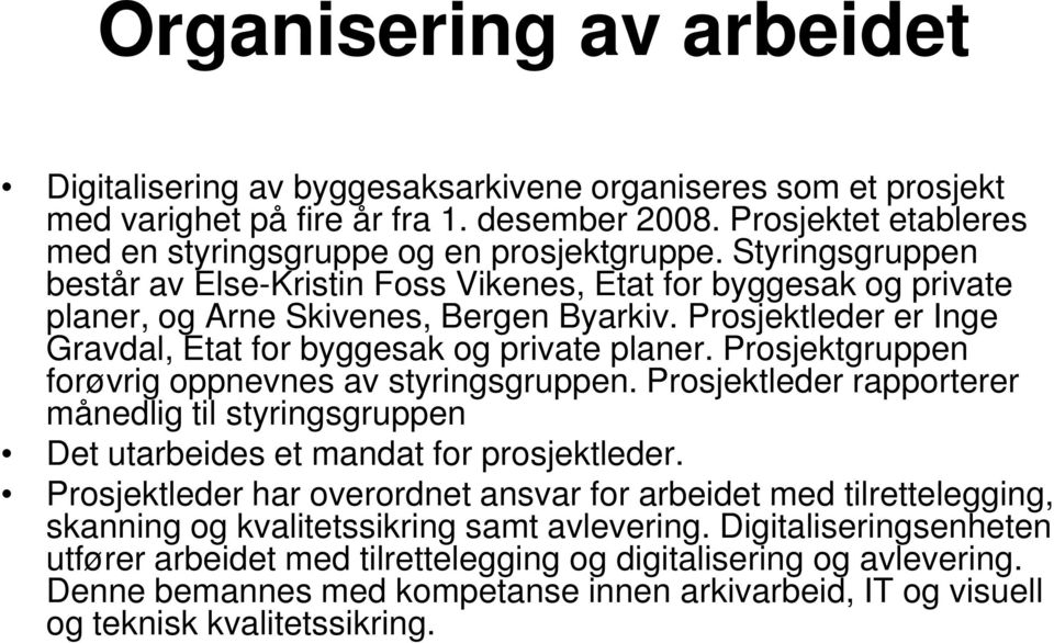 Prosjektgruppen forøvrig oppnevnes av styringsgruppen. Prosjektleder rapporterer månedlig til styringsgruppen Det utarbeides et mandat for prosjektleder.