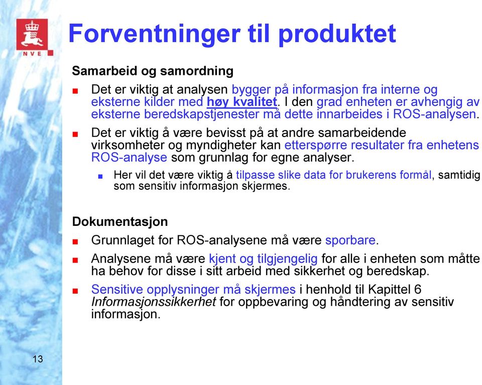 Det er viktig å være bevisst på at andre samarbeidende virksomheter og myndigheter kan etterspørre resultater fra enhetens ROS-analyse som grunnlag for egne analyser.