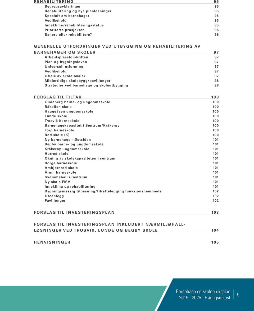 96 GENERELLE UTFORDRINGER VED UTBYGGING OG REHABILITERING AV BARNEHAGER OG SKOLER 97 Arbeidsplassforskriften 97 Plan og bygningsloven 97 Universell utforming 97 Vedlikehold 97 Utleie av skolelokaler