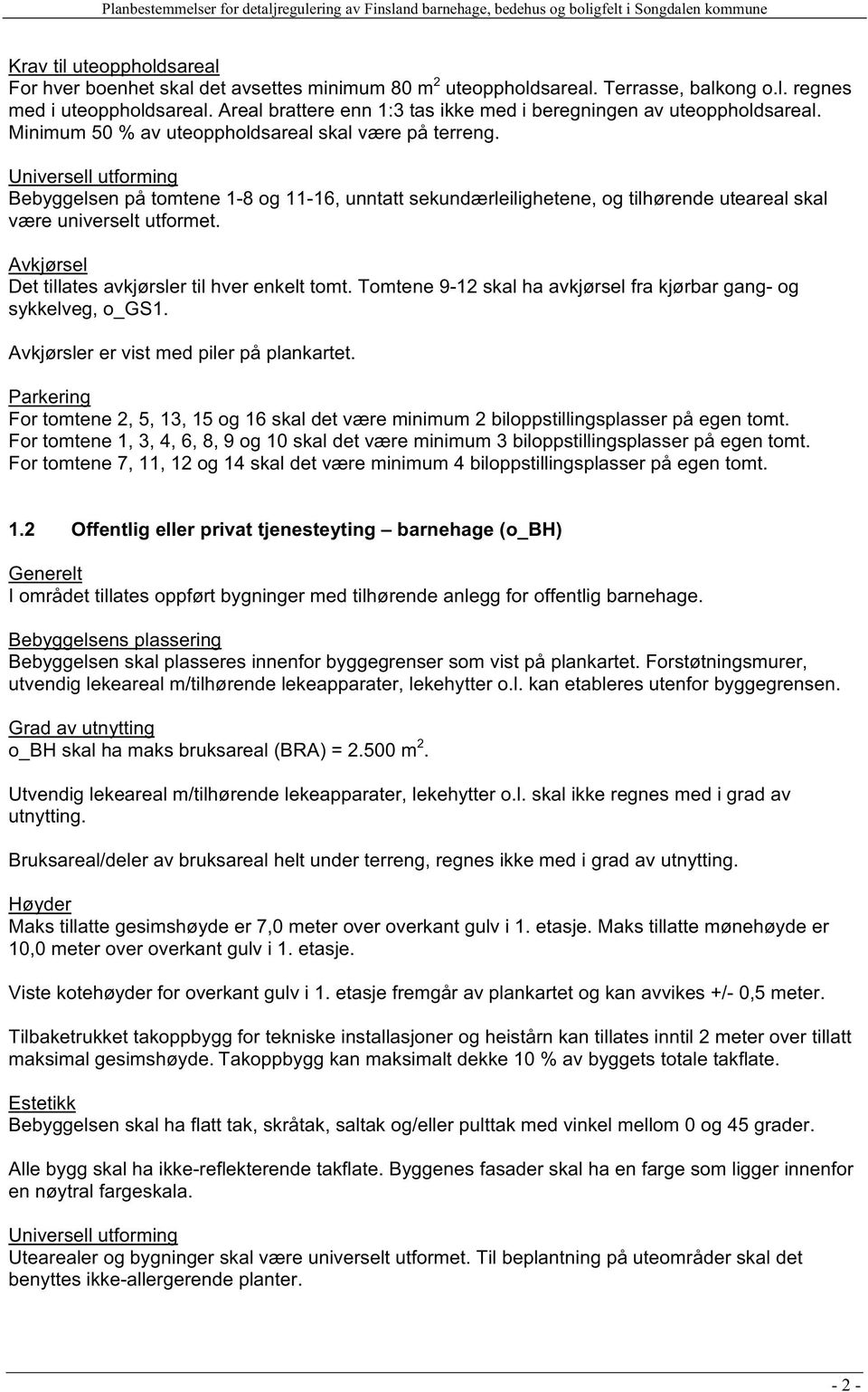 Universell utforming Bebyggelsen på tomtene 1-8 og 11-16, unntatt sekundærleilighetene, og tilhørende uteareal skal være universelt utformet. Avkjørsel Det tillates avkjørsler til hver enkelt tomt.