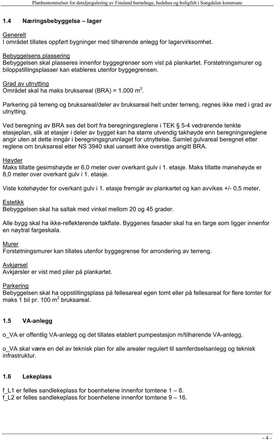 på terreng og bruksareal/deler av bruksareal helt under terreng, regnes ikke med i grad av utnytting.