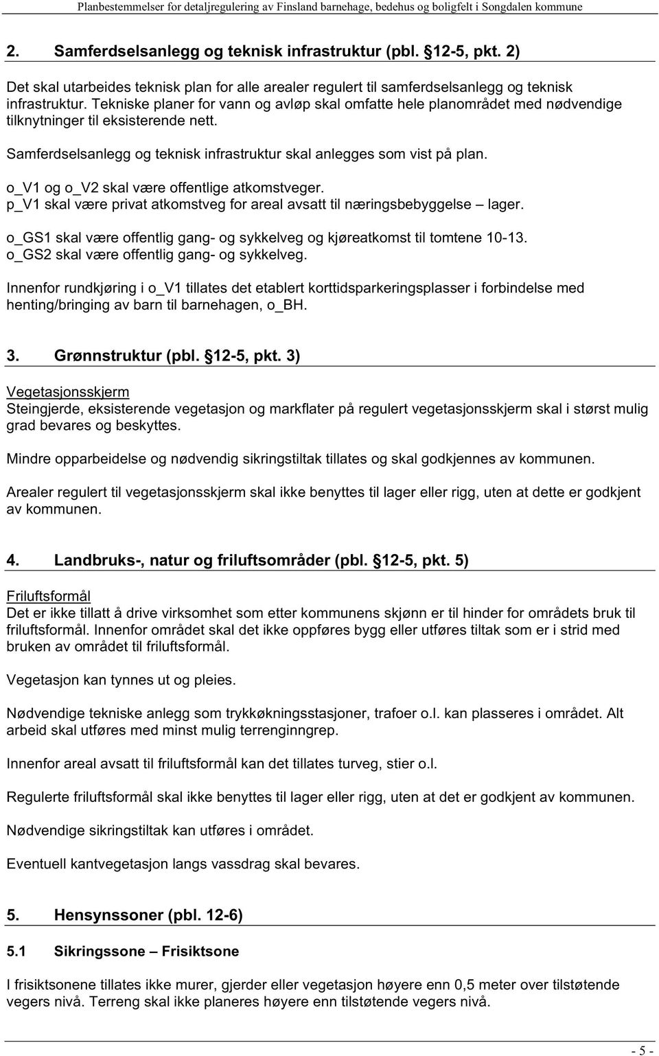 o_v1 og o_v2 skal være offentlige atkomstveger. p_v1 skal være privat atkomstveg for areal avsatt til næringsbebyggelse lager.