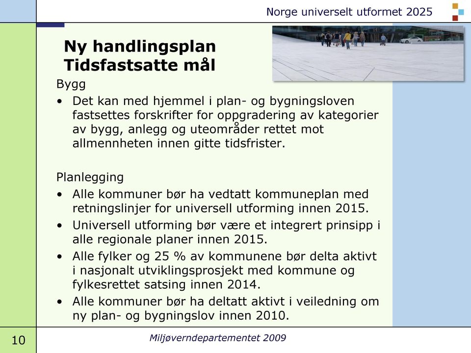 Planlegging Alle kommuner bør ha vedtatt kommuneplan med retningslinjer for universell utforming innen 2015.