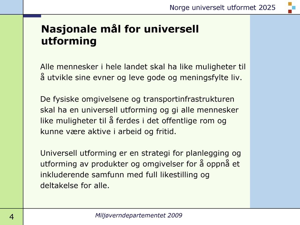 De fysiske omgivelsene og transportinfrastrukturen skal ha en universell utforming og gi alle mennesker like muligheter til å ferdes i