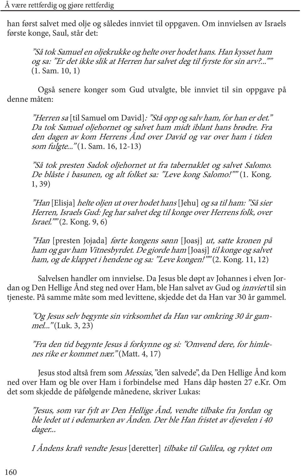 Sam. 10, 1) Også senere konger som Gud utvalgte, ble innviet til sin oppgave på denne måten: Herren sa [til Samuel om David]: Stå opp og salv ham, for han er det.