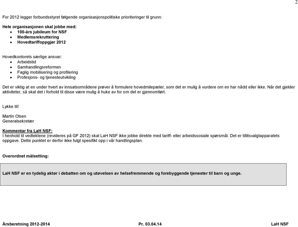 formulere hovedmilepæler, som det er mulig å vurdere om en har nådd eller ikke. Når det gjelder aktiviteter, så skal det i forhold til disse være mulig å huke av for om det er gjennomført. Lykke til!