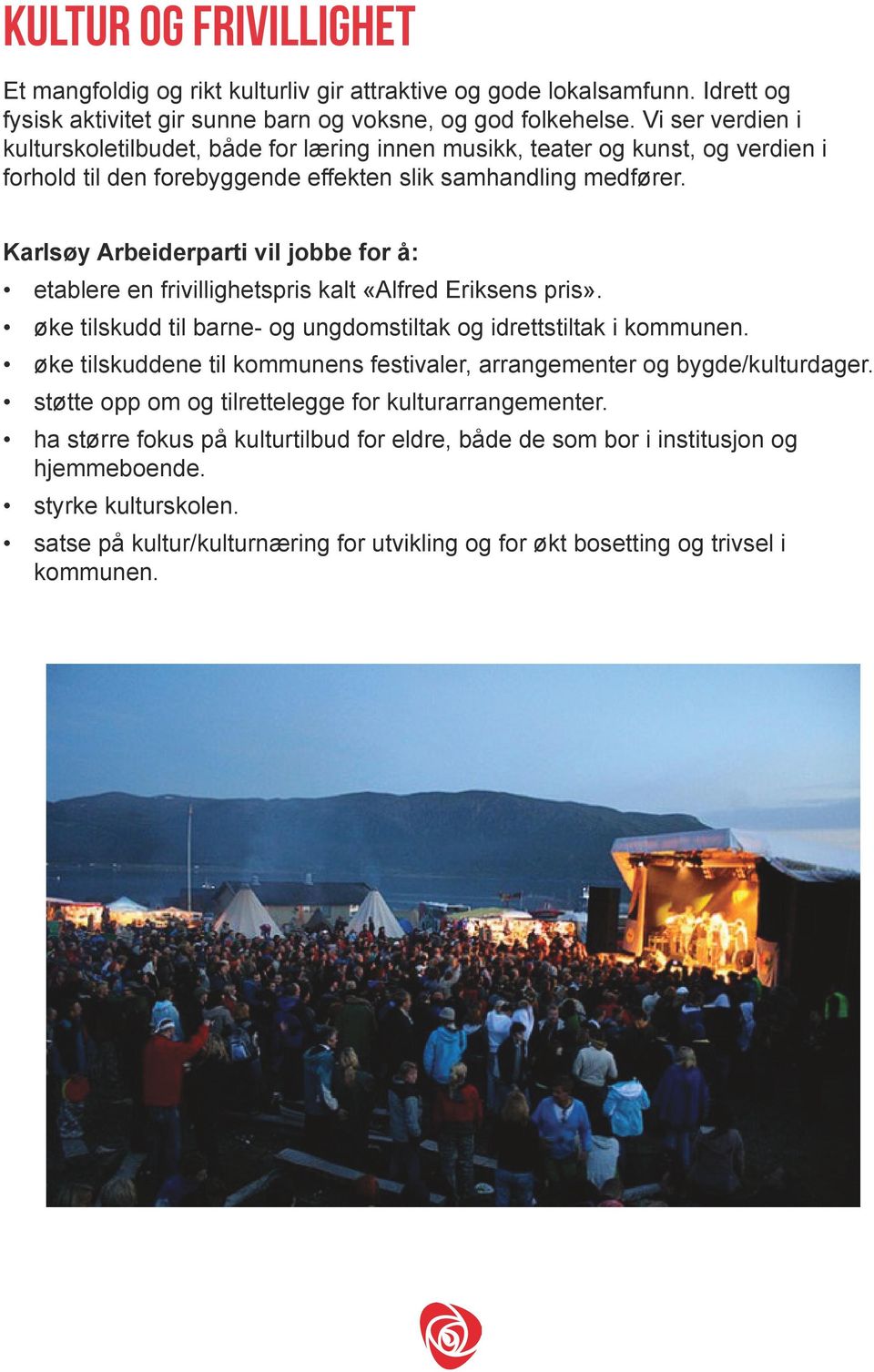 Karlsøy Arbeiderparti vil jobbe for å: etablere en frivillighetspris kalt «Alfred Eriksens pris». øke tilskudd til barne- og ungdomstiltak og idrettstiltak i kommunen.