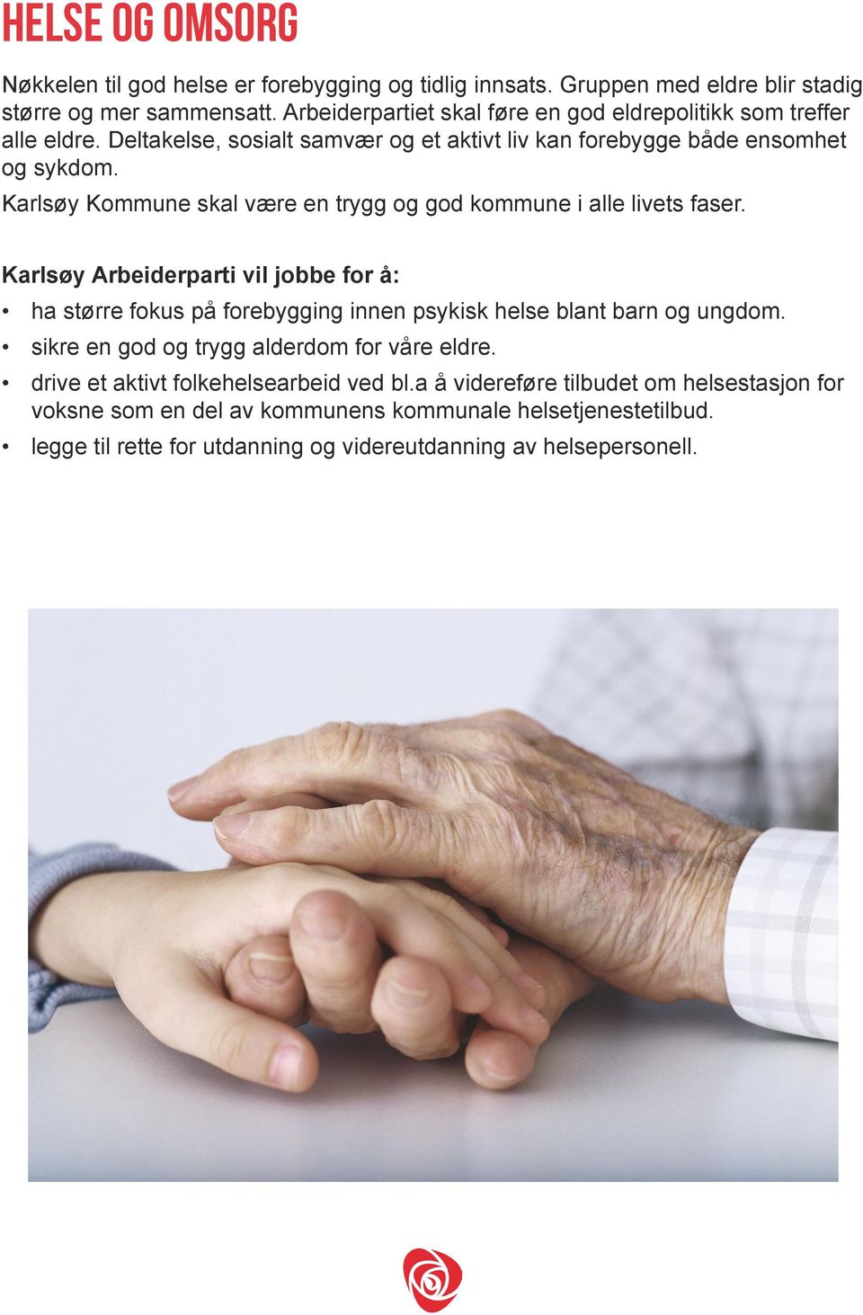 Karlsøy Kommune skal være en trygg og god kommune i alle livets faser. Karlsøy Arbeiderparti vil jobbe for å: ha større fokus på forebygging innen psykisk helse blant barn og ungdom.