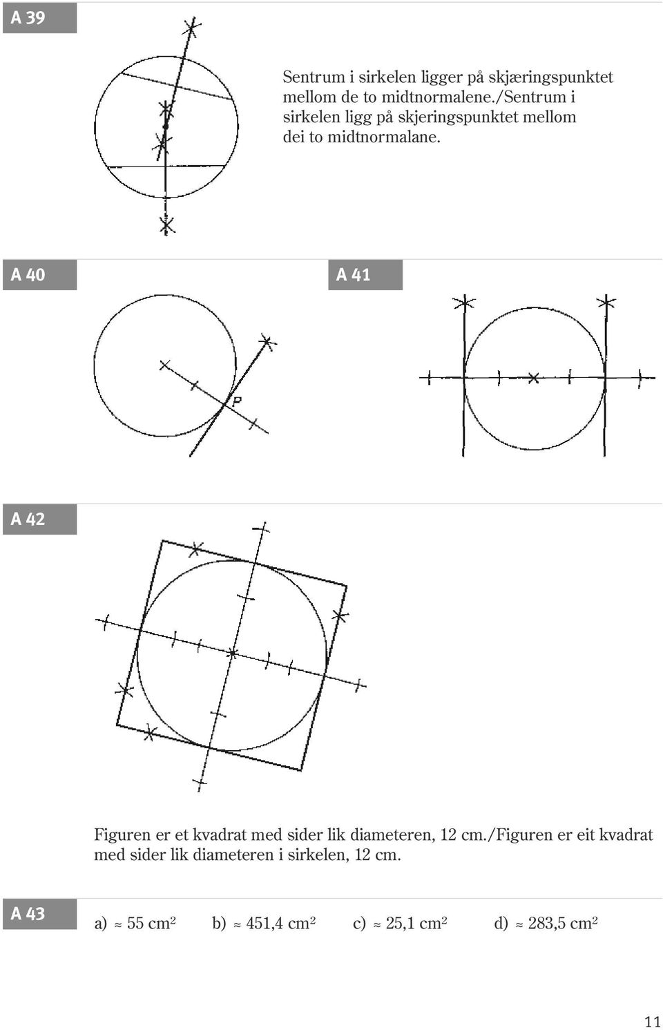 A 40 A 4 A 4 Figuren er et kvadrat med sider lik diameteren, cm.
