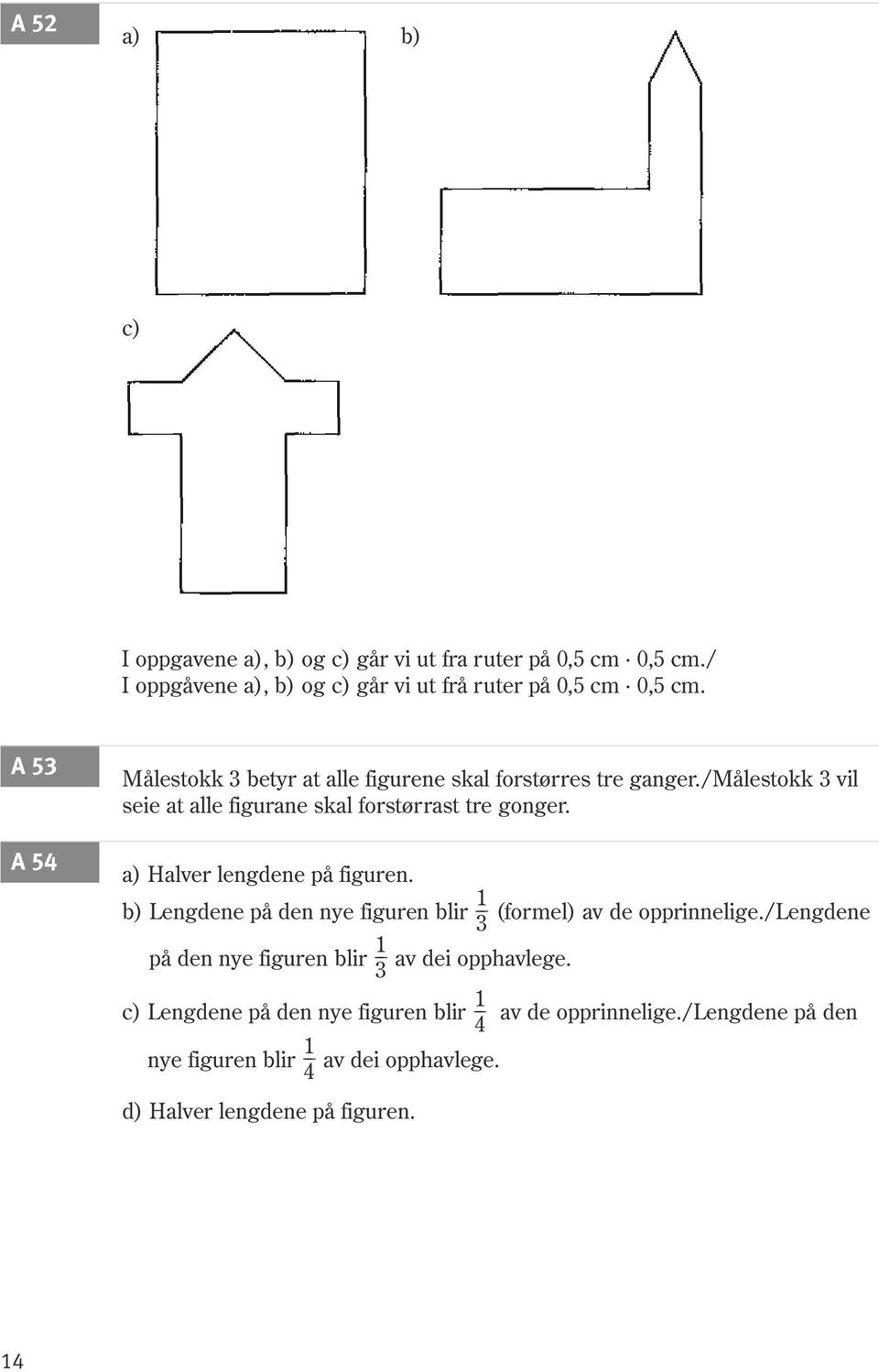 a) Halver lengdene på figuren. b) Lengdene på den nye figuren blir (formel) av de opprinnelige.