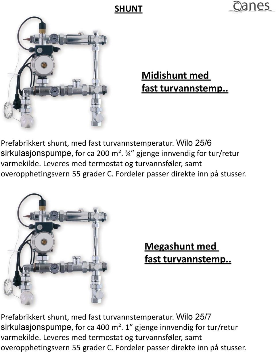 Fordeler passer direkte inn på stusser. Megashunt med fast turvannstemp.. Prefabrikkert shunt, med fast turvannstemperatur.