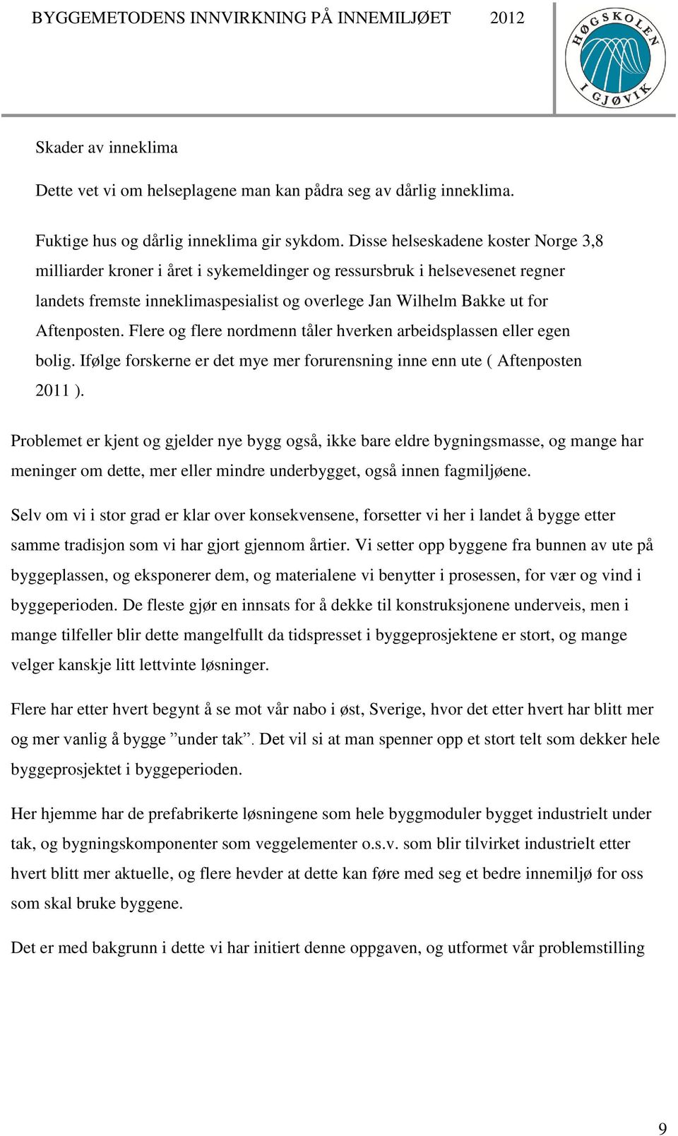 Flere og flere nordmenn tåler hverken arbeidsplassen eller egen bolig. Ifølge forskerne er det mye mer forurensning inne enn ute ( Aftenposten 2011 ).