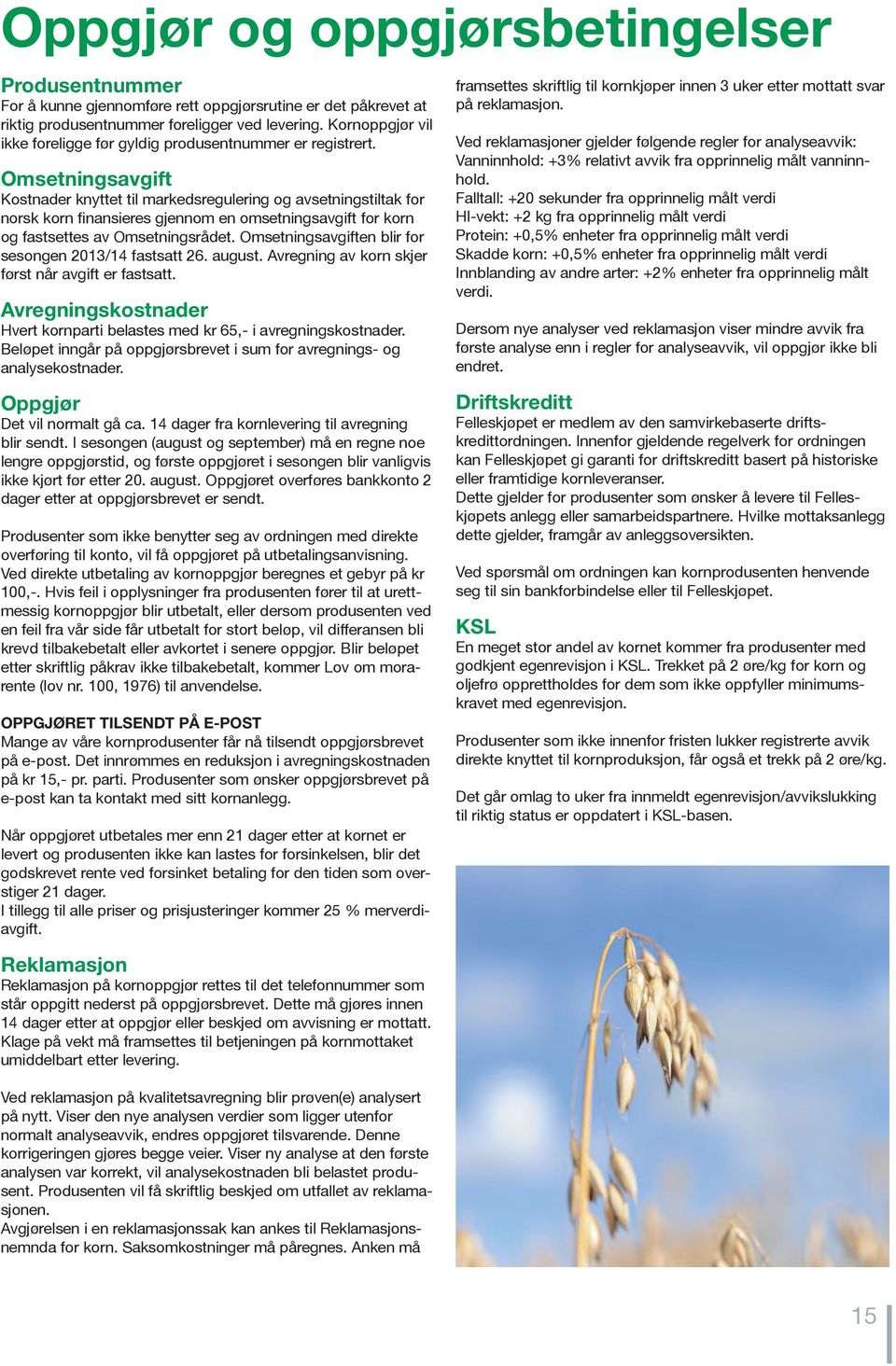 Omsetningsavgift Kostnader knyttet til markedsregulering og avsetningstiltak for norsk korn finansieres gjennom en omsetningsavgift for korn og fastsettes av Omsetningsrådet.