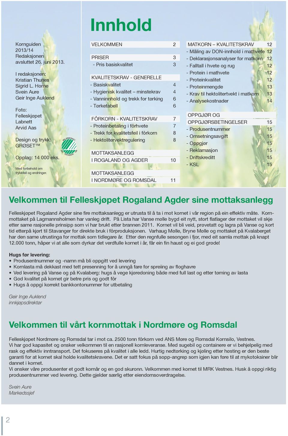 Innhold velkommen 2 PRISER 3 - Pris basiskvalitet 3 KVALITETSKRAV - generelle - Basiskvalitet 4 - Hygienisk kvalitet minstekrav 4 - Vanninnhold og trekk for tørking 6 - Tørketabell 6 FÔRKORN -