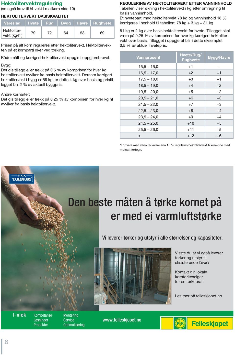 Bygg: Det gis tillegg eller trekk på 0,5 % av kornprisen for hver kg hektolitervekt avviker fra basis hektolitervekt.
