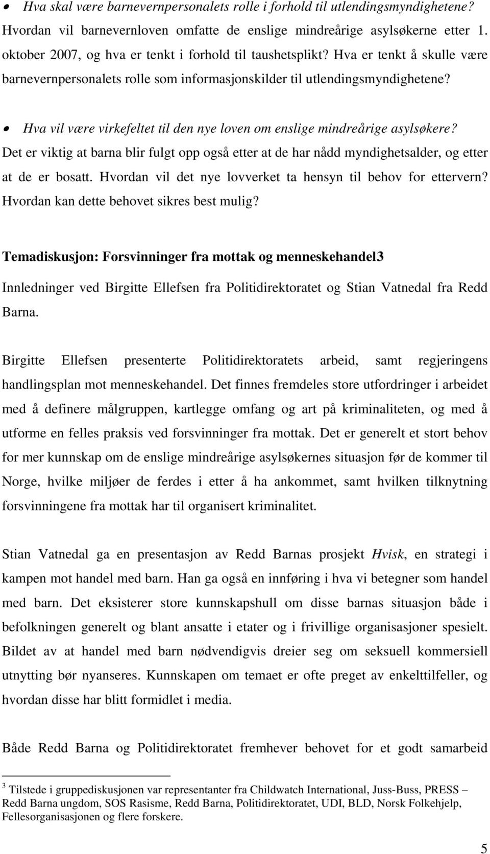 Hva vil være virkefeltet til den nye loven om enslige mindreårige asylsøkere? Det er viktig at barna blir fulgt opp også etter at de har nådd myndighetsalder, og etter at de er bosatt.