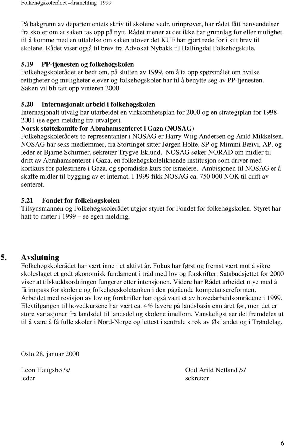 Rådet viser også til brev fra Advokat Nybakk til Hallingdal Folkehøgskule. 5.