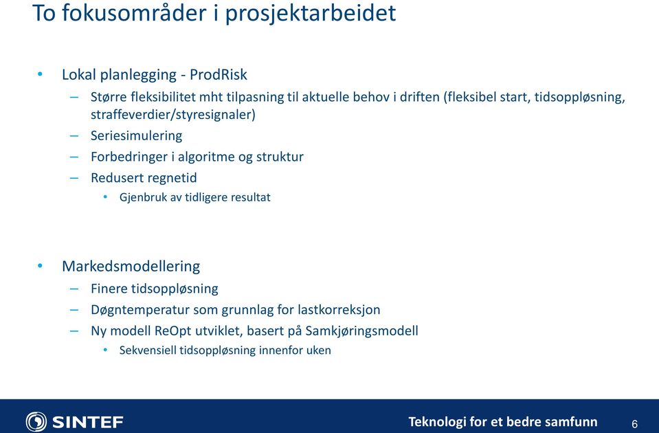 Redusert regnetid Gjenbruk av tidligere resultat Markedsmodellering Finere tidsoppløsning Døgntemperatur som grunnlag for