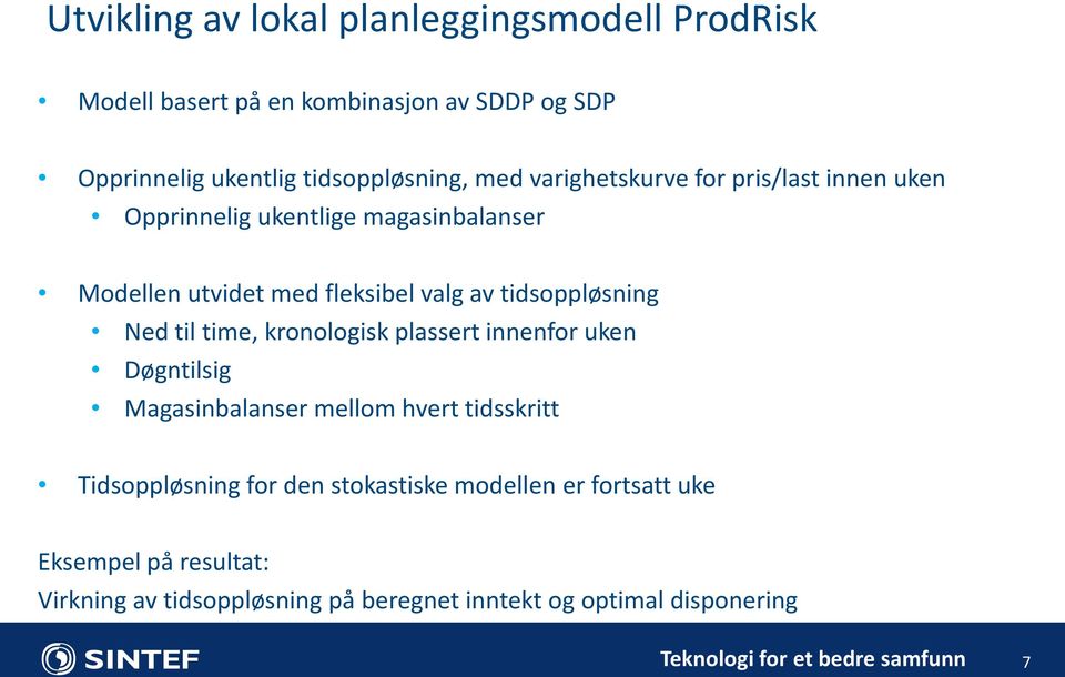 til time, kronologisk plassert innenfor uken Døgntilsig Magasinbalanser mellom hvert tidsskritt Tidsoppløsning for den stokastiske