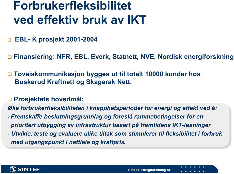 Prosjektets hovedmål: Øke forbrukerfleksibiliteten i knapphetsperioder for energi og effekt ved å: - Fremskaffe beslutningsgrunnlag og foreslå