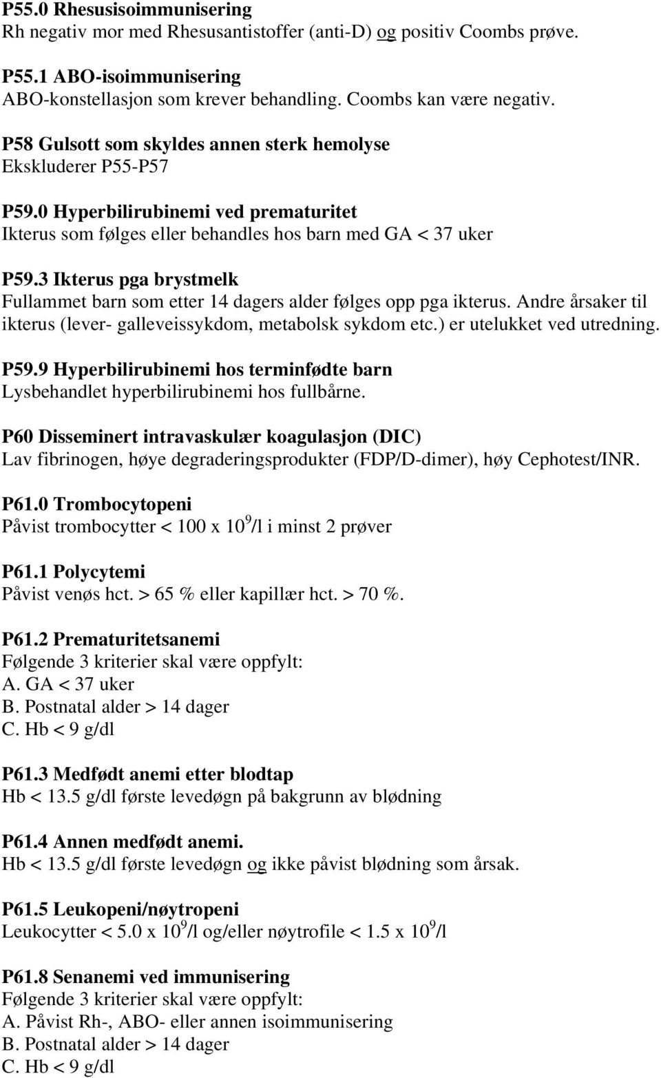 3 Ikterus pga brystmelk Fullammet barn som etter 14 dagers alder følges opp pga ikterus. Andre årsaker til ikterus (lever- galleveissykdom, metabolsk sykdom etc.) er utelukket ved utredning. P59.