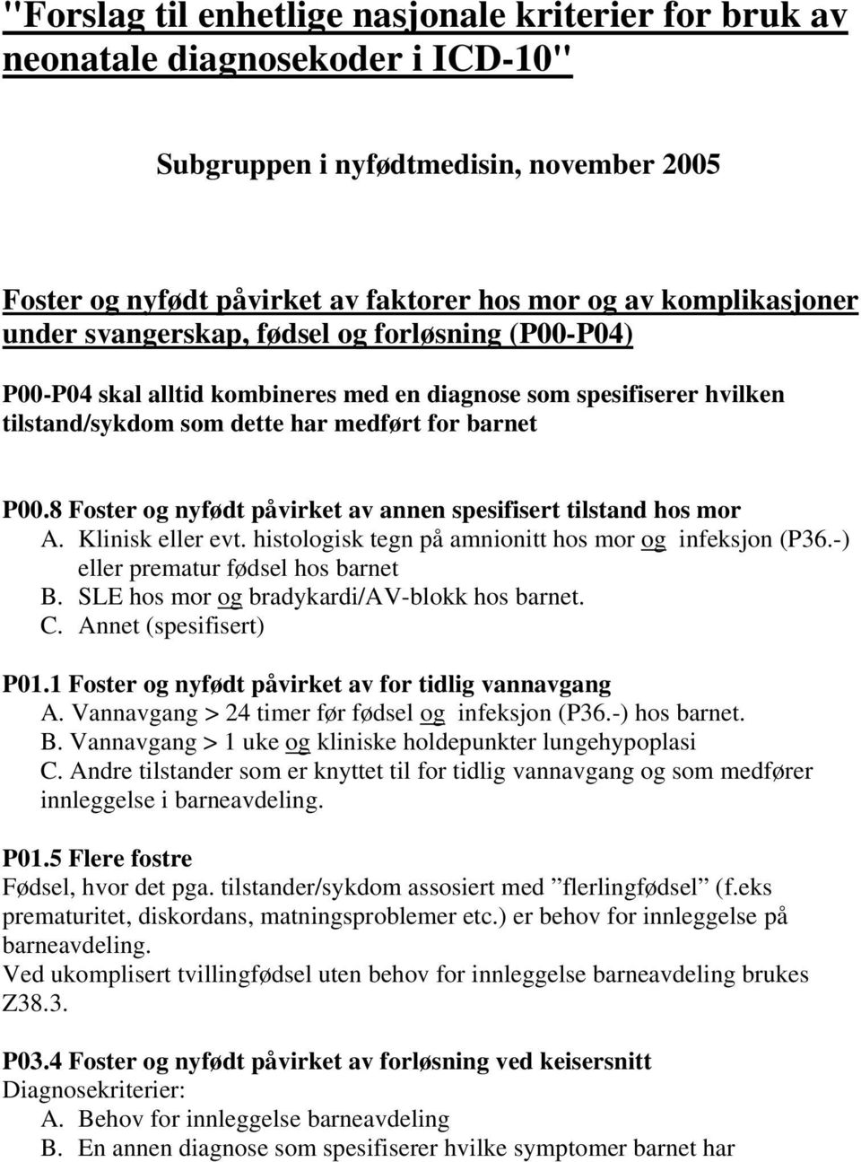 8 Foster og nyfødt påvirket av annen spesifisert tilstand hos mor A. Klinisk eller evt. histologisk tegn på amnionitt hos mor og infeksjon (P36.-) eller prematur fødsel hos barnet B.