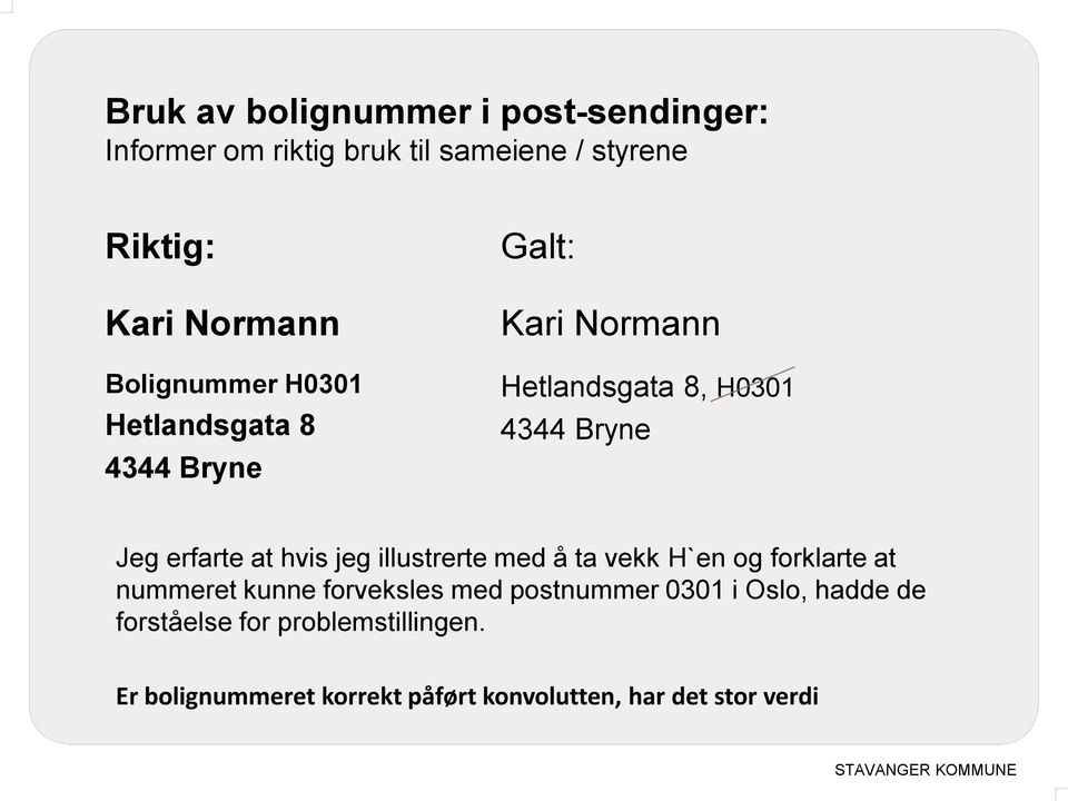 at hvis jeg illustrerte med å ta vekk H`en og forklarte at nummeret kunne forveksles med postnummer 0301 i