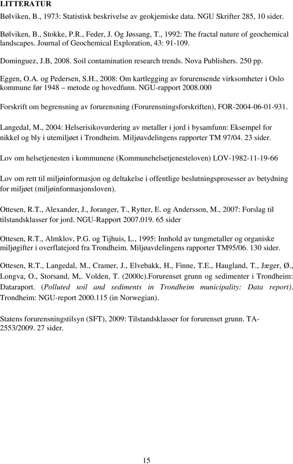 og Pedersen, S.H., 2008: Om kartlegging av forurensende virksomheter i Oslo kommune før 1948 metode og hovedfunn. NGU-rapport 2008.