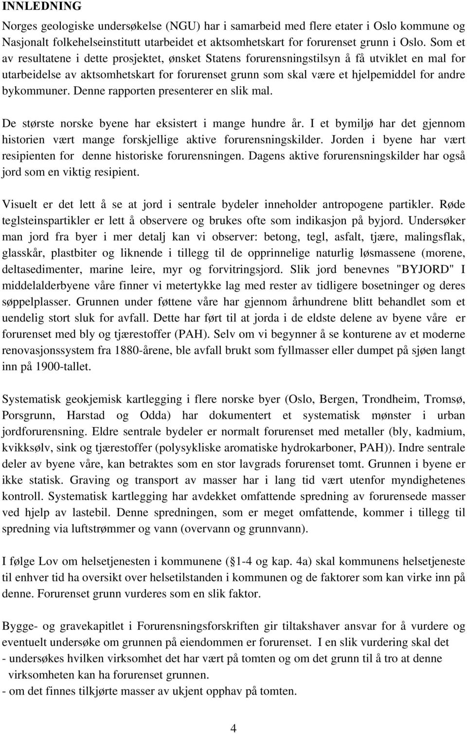 bykommuner. Denne rapporten presenterer en slik mal. De største norske byene har eksistert i mange hundre år. I et bymiljø har det gjennom historien vært mange forskjellige aktive forurensningskilder.