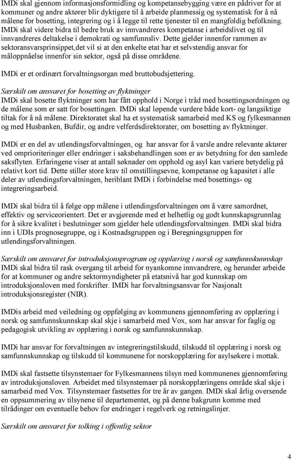 IMDi skal videre bidra til bedre bruk av innvandreres kompetanse i arbeidslivet og til innvandreres deltakelse i demokrati og samfunnsliv.