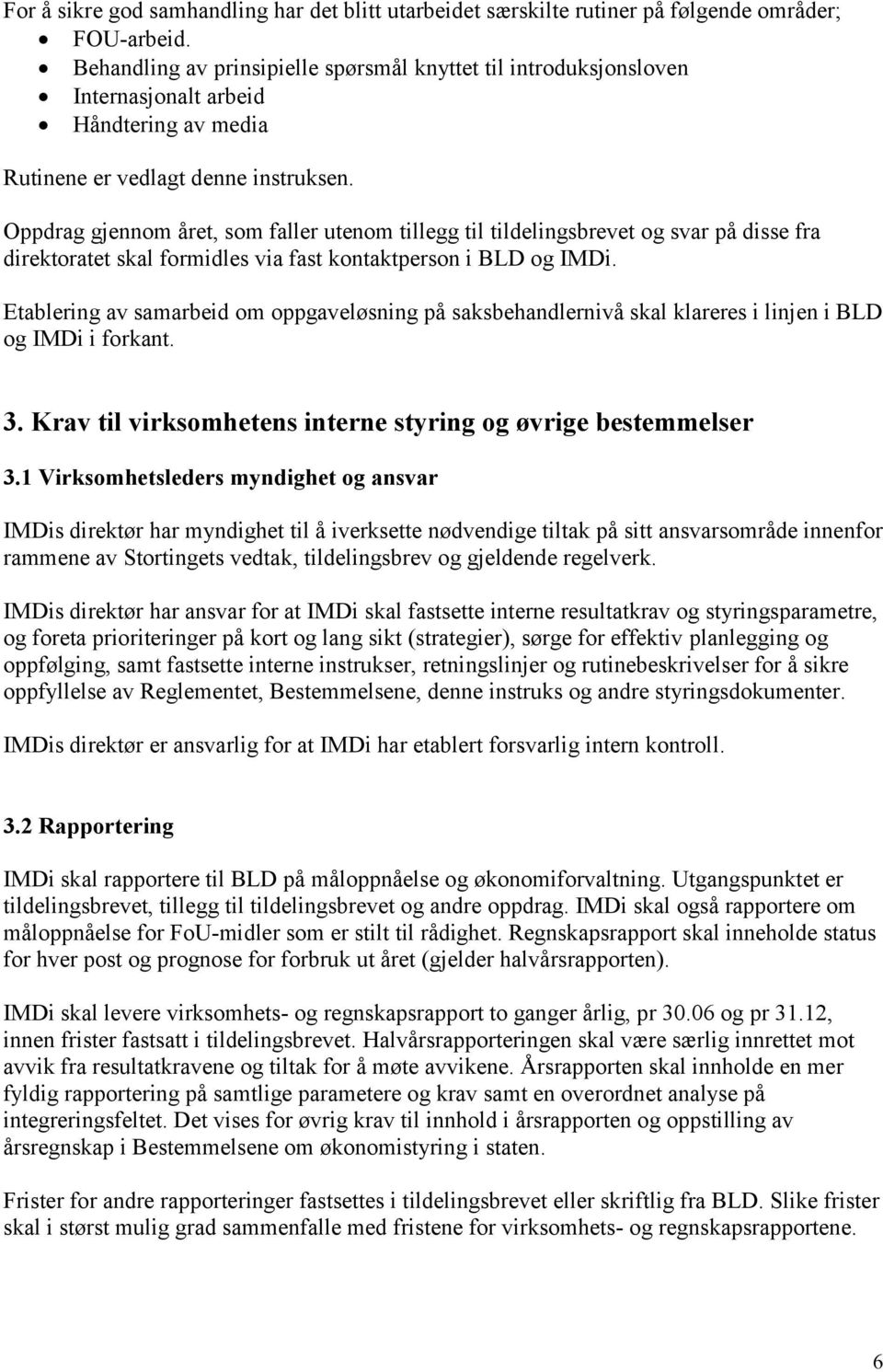 Oppdrag gjennom året, som faller utenom tillegg til tildelingsbrevet og svar på disse fra direktoratet skal formidles via fast kontaktperson i BLD og IMDi.