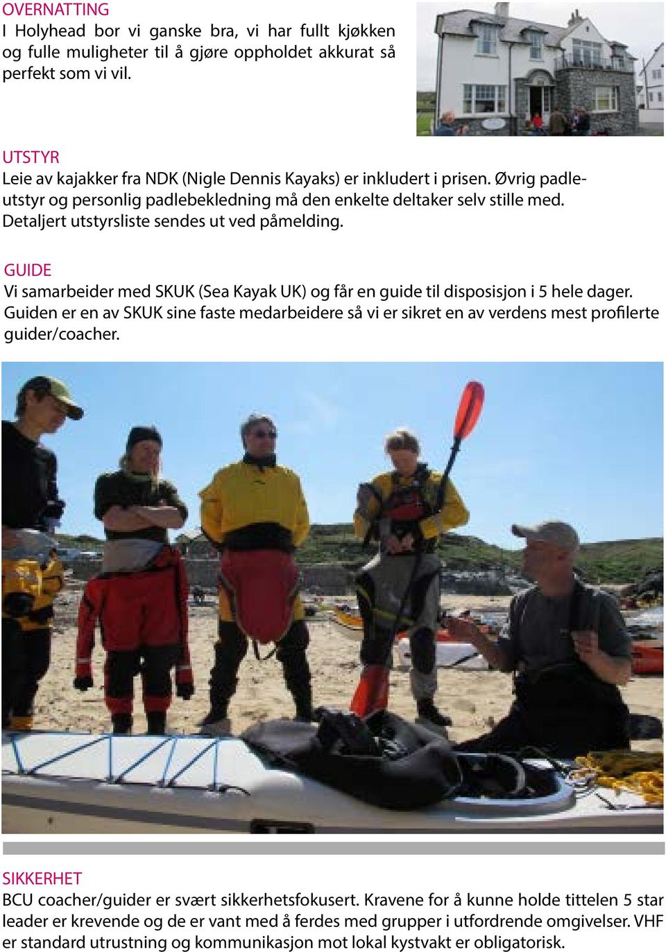Detaljert utstyrsliste sendes ut ved påmelding. GUIDE Vi samarbeider med SKUK (Sea Kayak UK) og får en guide til disposisjon i 5 hele dager.
