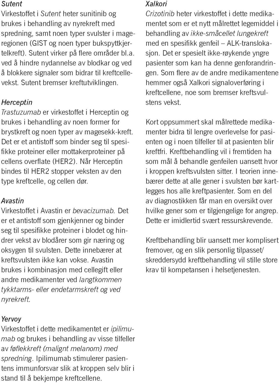 Herceptin Trastuzumab er virkestoffet i Herceptin og brukes i behandling av noen former for brystkreft og noen typer av magesekk-kreft.