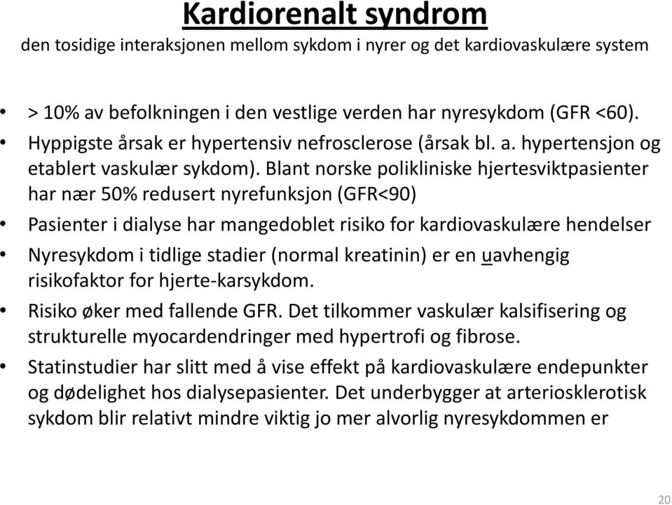 Blant norske polikliniske hjertesviktpasienter har nær 50% redusert nyrefunksjon (GFR<90) Pasienter i dialyse har mangedoblet risiko for kardiovaskulære hendelser Nyresykdom i tidlige stadier (normal