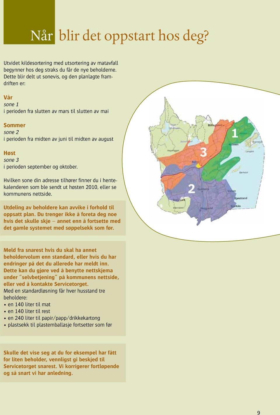 i perioden september og oktober. Hvilken sone din adresse tilhører finner du i hentekalenderen som ble sendt ut høsten 2010, eller se kommunens nettside.