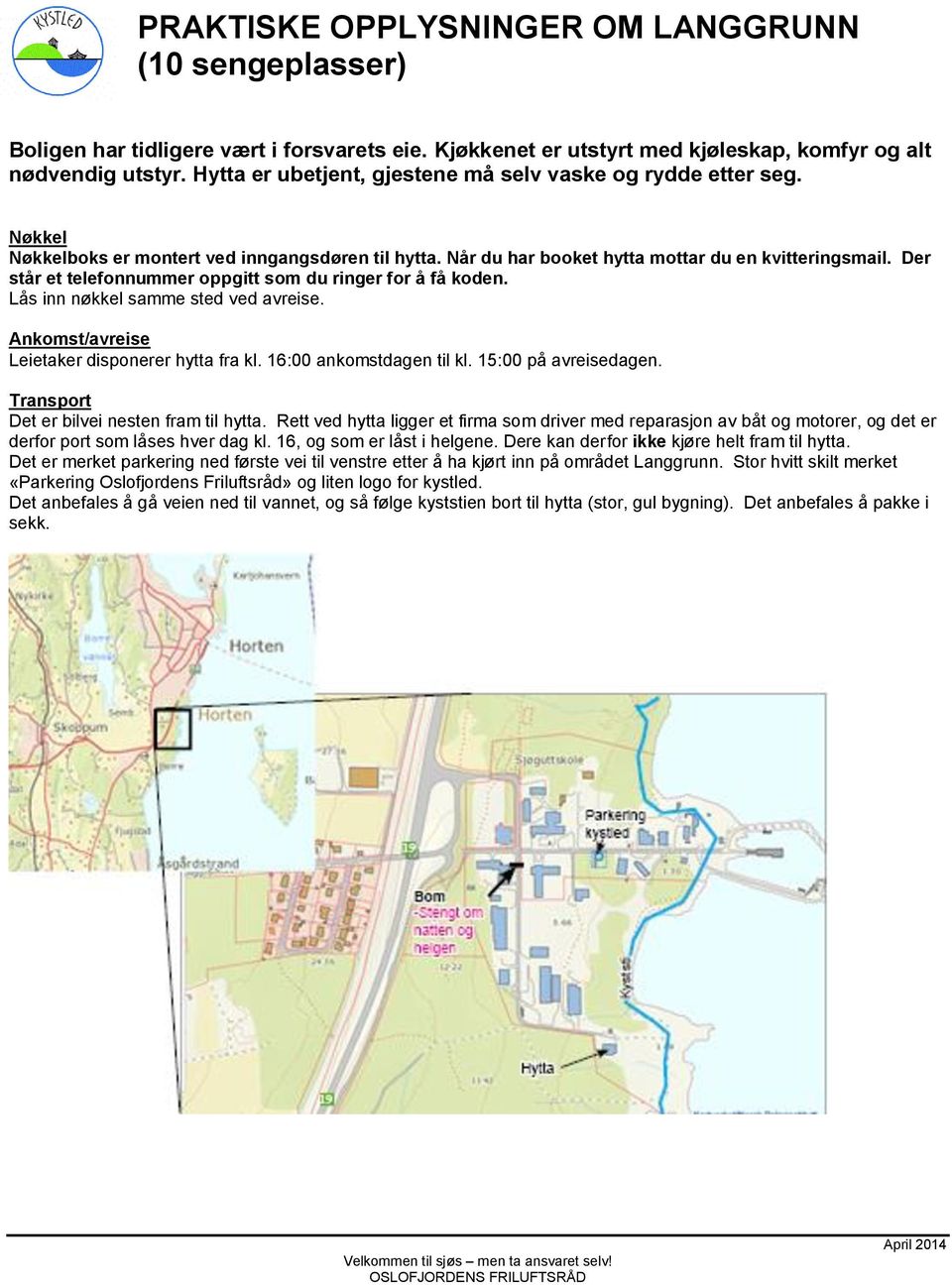 Der står et telefonnummer oppgitt som du ringer for å få koden. Lås inn nøkkel samme sted ved avreise. Ankomst/avreise Leietaker disponerer hytta fra kl. 16:00 ankomstdagen til kl.