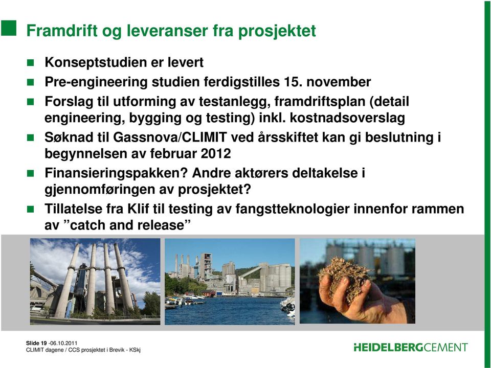 kostnadsoverslag Søknad til Gassnova/CLIMIT ved årsskiftet kan gi beslutning i begynnelsen av februar 2012 Finansieringspakken?