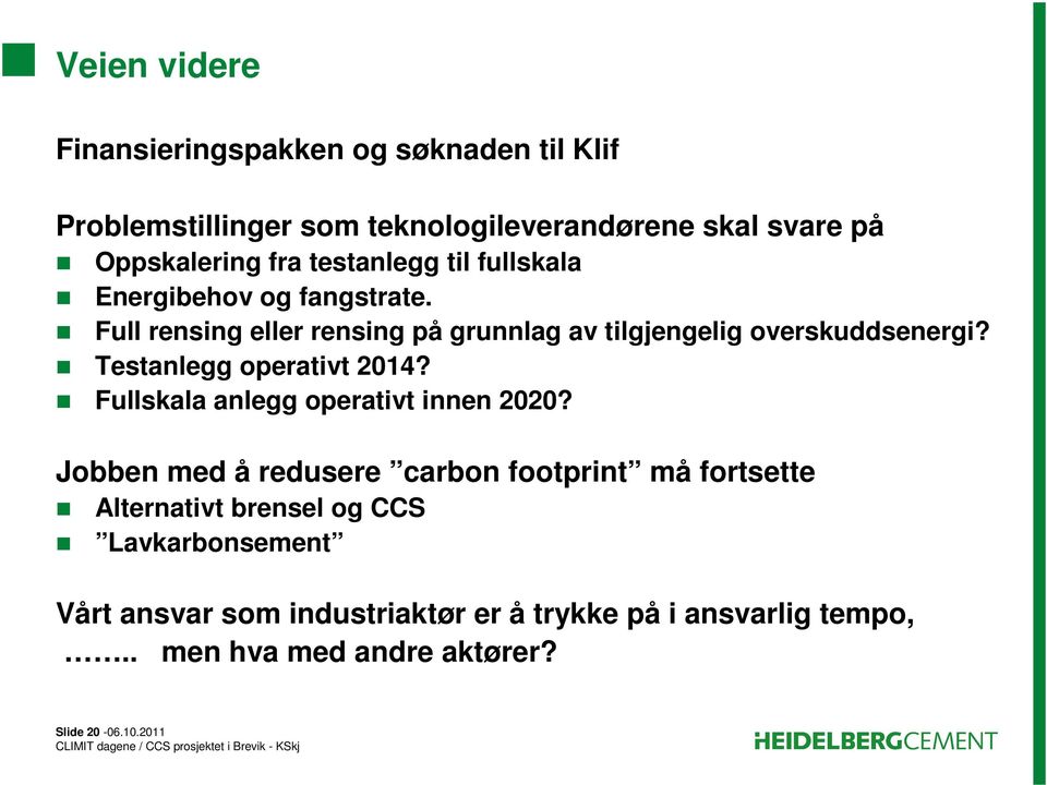 Testanlegg operativt 2014? Fullskala anlegg operativt innen 2020?