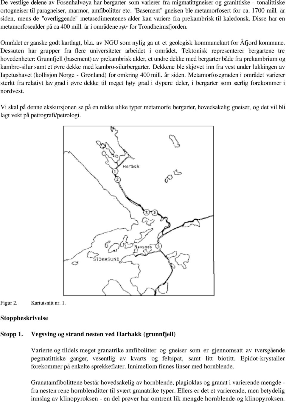 år i områdene sør for Trondheimsfjorden. Området er ganske godt kartlagt, bl.a. av NGU som nylig ga ut et geologisk kommunekart for Åfjord kommune.