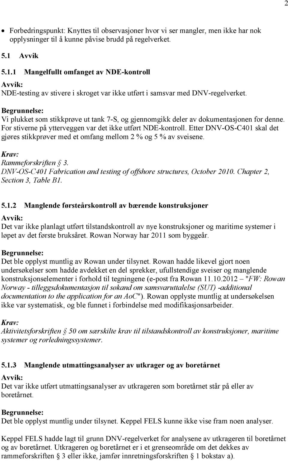 Vi plukket som stikkprøve ut tank 7-S, og gjennomgikk deler av dokumentasjonen for denne. For stiverne på ytterveggen var det ikke utført NDE-kontroll.